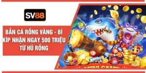 Bắn Cá Rồng Vàng - Bí Kíp Nhận Ngay 500 Triệu Từ Hũ Rồng