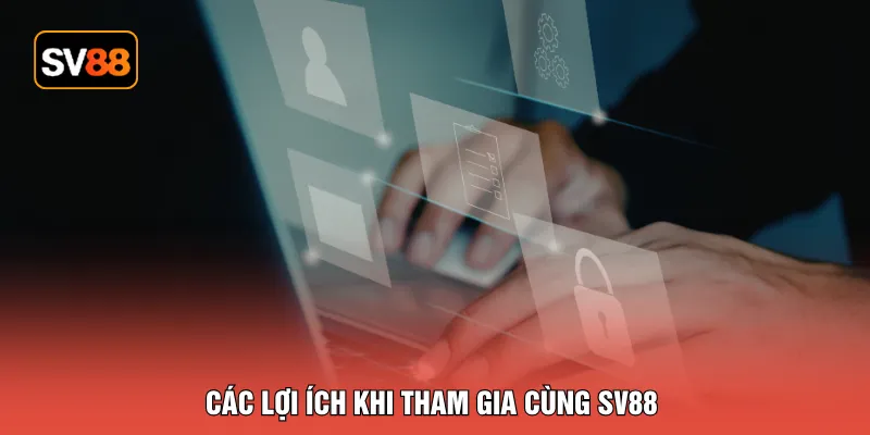 Các lợi ích khi tham gia cùng SV88