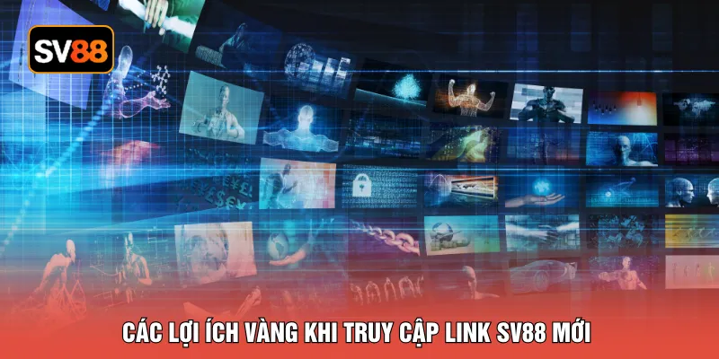 Các lợi ích vàng khi truy cập link SV88 mới
