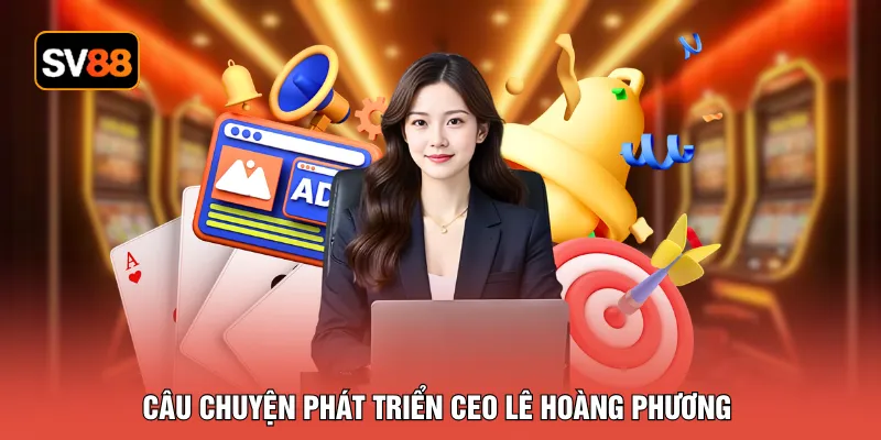Câu chuyện phát triển CEO Lê Hoàng Phương