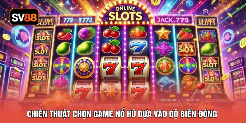 Chiến thuật chọn game nổ hũ dựa vào độ biến động