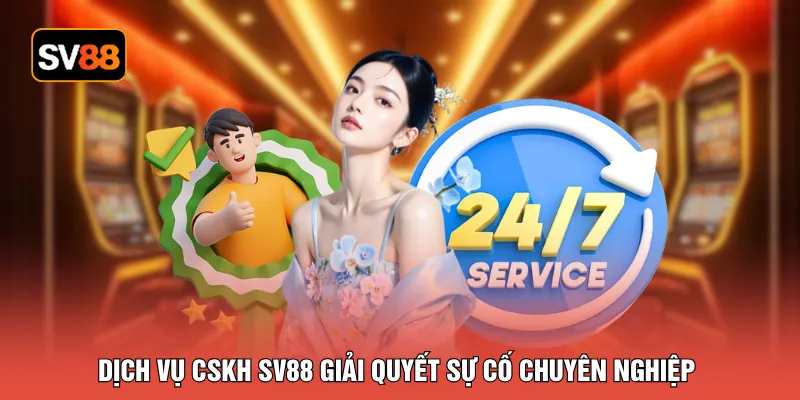 Dịch vụ CSKH SV88 giải quyết sự cố chuyên nghiệp