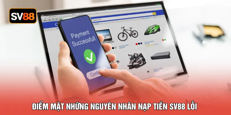 Điểm mặt những nguyên nhân nạp tiền SV88 lỗi