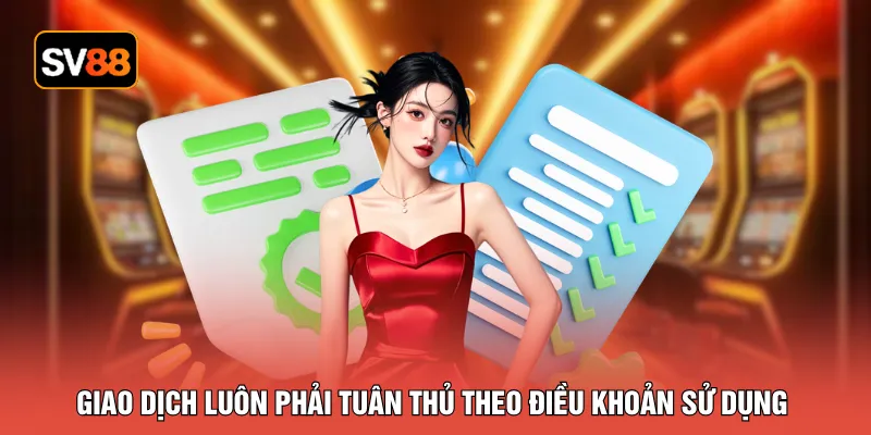 Giao dịch luôn phải tuân thủ theo điều khoản sử dụng