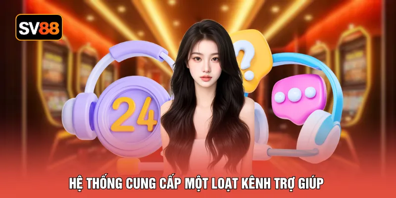 Hệ thống cung cấp một loạt kênh trợ giúp
