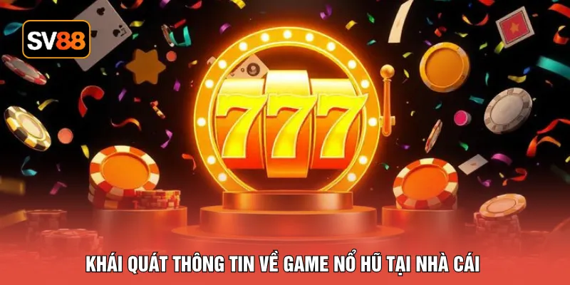 Khái quát thông tin về game nổ hũ tại nhà cái