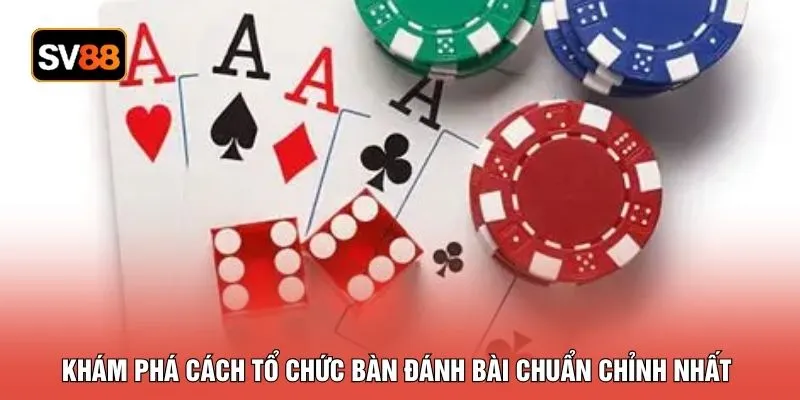 Khám phá cách tổ chức bàn đánh bài chuẩn chỉnh nhất