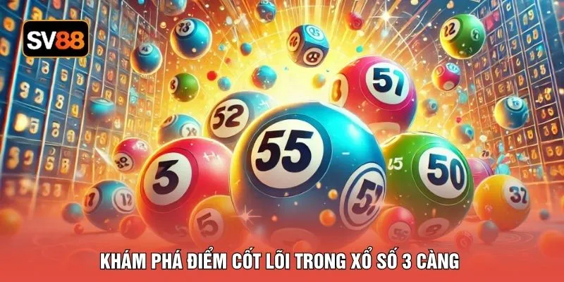 Khám phá điểm cốt lõi trong xổ số 3 càng