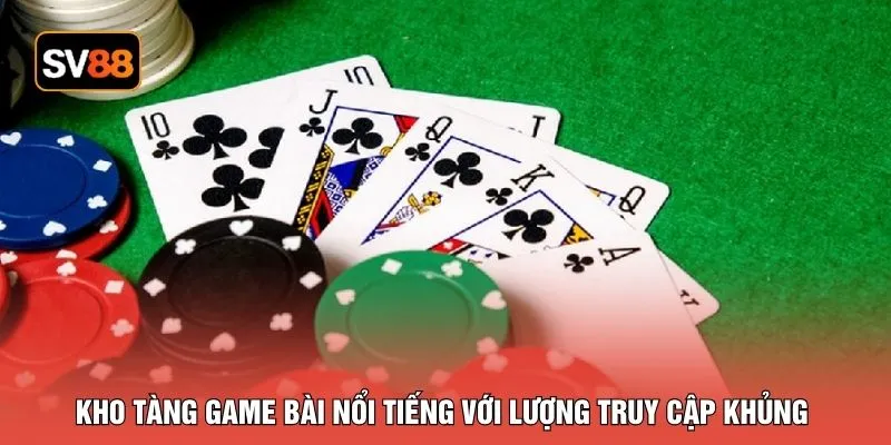 Kho tàng game bài nổi tiếng với lượng truy cập khủng