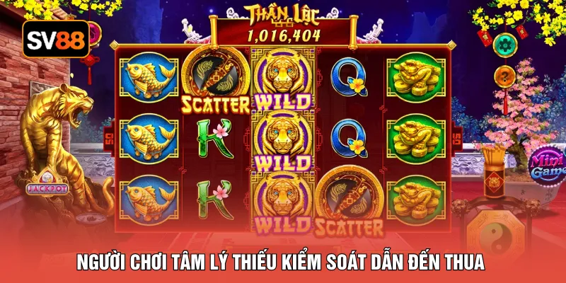 Người chơi tâm lý thiếu kiểm soát dẫn đến thua