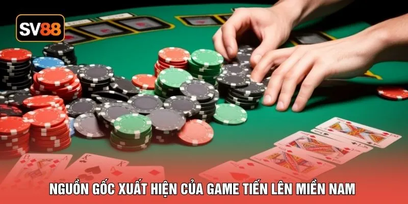 Nguồn gốc xuất hiện của game tiến lên miền Nam