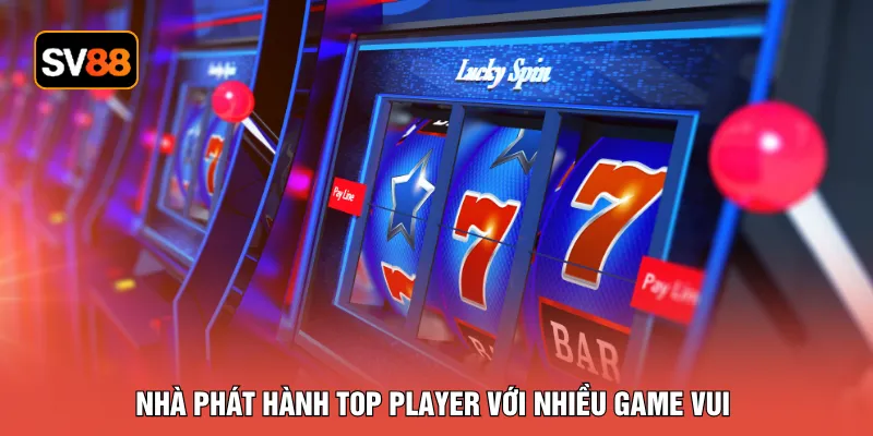 Nhà phát hành Top Player với nhiều game vui