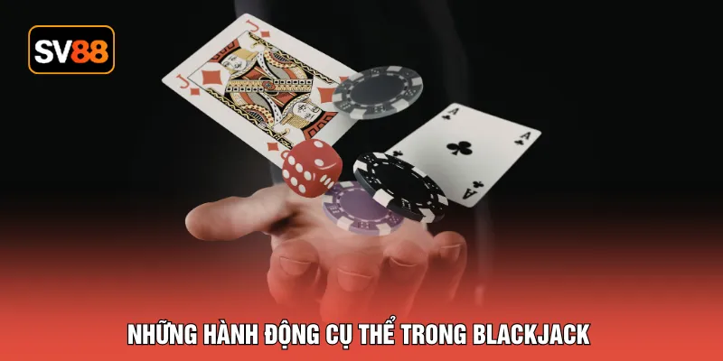 Những hành động cụ thể trong blackjack 