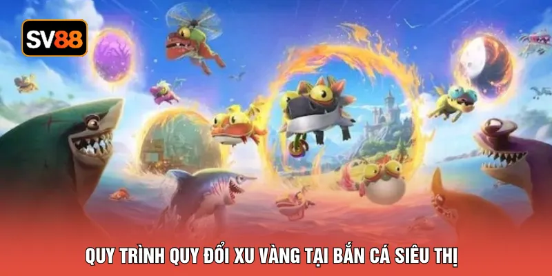 Quy trình quy đổi xu vàng tại bắn cá siêu thị
