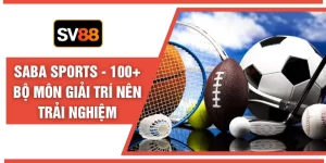Saba Sports - 100+ Bộ Môn Giải Trí Nên Trải Nghiệm