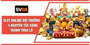 Slot Online Đổi Thưởng - 4 Nguyên Tắc Vàng Tránh Thua Lỗ