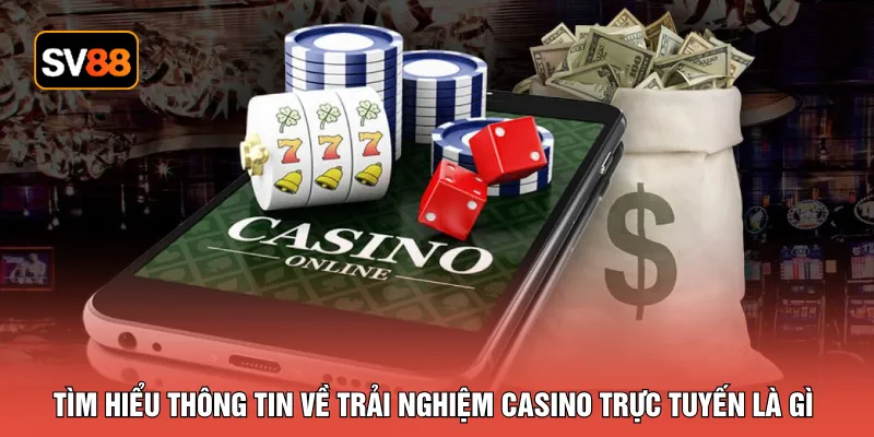 Tìm hiểu thông tin về trải nghiệm casino trực tuyến là gì