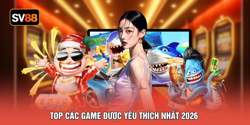 Top các game được yêu thích nhất 2026